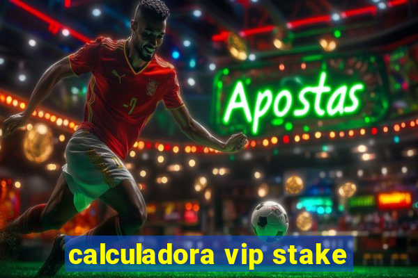 calculadora vip stake